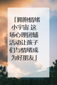 拥抱情绪小宇宙 这场心理团辅活动让孩子们与情绪成为好朋友